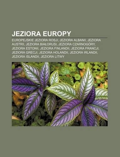 Jeziora Europy: Europejskie Jeziora Rosji, Jeziora Albanii, Jeziora Austrii, Jeziora Bia Orusi, Jeziora Czarnogory, Jeziora Estonii(Polish)