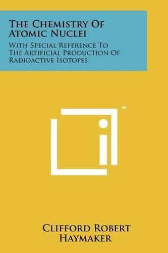 The Chemistry of Atomic Nuclei: With Special Reference to the Artificial Production of Radioactive Isotopes
