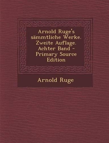 Arnold Ruge's Sammtliche Werke. Zweite Auflage. Achter Band - Primary Source Edition