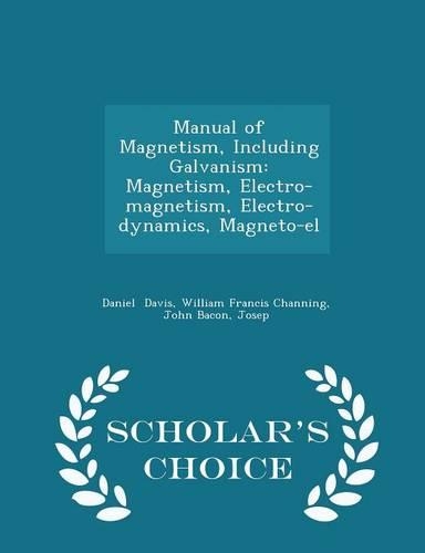 Manual of Magnetism, Including Galvanism: Magnetism, Electro-Magnetism, Electro-Dynamics, Magneto-El - Scholar's Choice Edition(English)