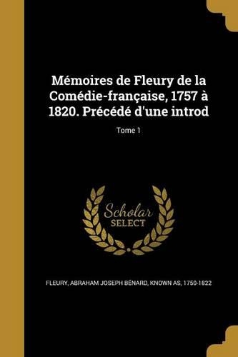 Mémoires de Fleury de la Comédie-française, 1757 à 1820. Précédé d'une introd; Tome 1: (French)