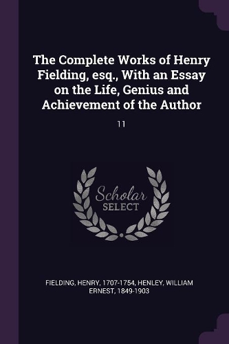 The Complete Works of Henry Fielding, esq., With an Essay on the Life, Genius and Achievement of the Author