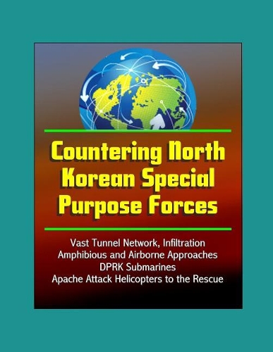 Countering North Korean Special Purpose Forces - Vast Tunnel Network, Infiltration, Amphibious and Airborne Approaches, DPRK Submarines, Apache Attack Helicopters to the Rescue