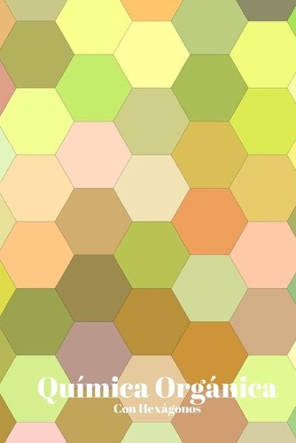 Química Orgánica Con Hexágonos: 110 Páginas con Hexágonos para Ayudarte con Tus Notas de Química Orgánica - Patrón Hexagonal - Tamaño A5 - Perfecto Para Estudiantes, Profesores o A
