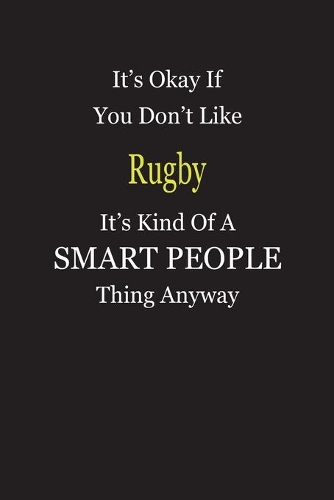 It's Okay If You Don't Like Rugby It's Kind Of A Smart People Thing Anyway