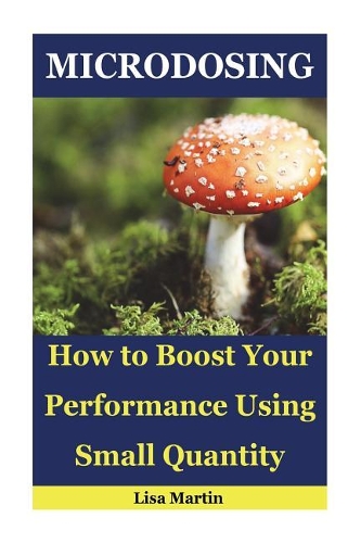 Microdosing: How to Boost Your Performance Using Small Quantity