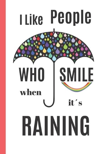 I LIKE PEOPLE Who SMILE When It´s RAINING: 6 x 9 inches NOTEBOOK. Journal, Notepad. 120 pgs