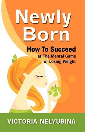 Newly Born: How to Succeed at the Mental Game of Losing Weight(English)