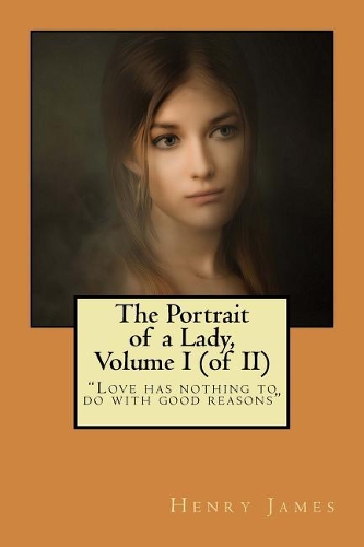 The Portrait of a Lady, Volume I (of II): (1 Portrait of a Lady)