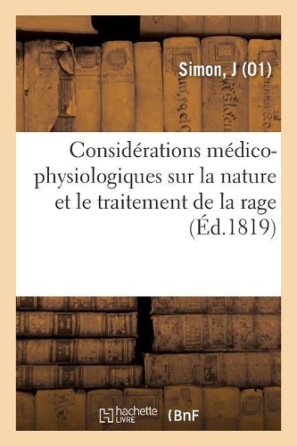 Considérations Médico-Physiologiques Sur La Nature Et Le Traitement de la Rage