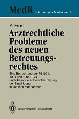 Arztrechtliche Probleme des neuen Betreuungsrechtes: Eine Betrachtung der §§ 1901, 1904 und 1905 BGB unter besonderer Berücksichtigung der Einwilligung in ärztliche Maßnahmen(MedR Schriftenreihe Medizinrecht)