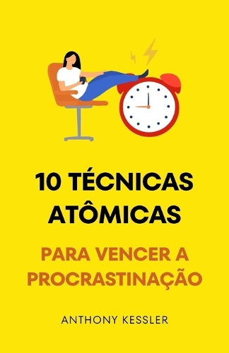 10 Técnicas Atômicas Para Vencer A Procrastinação
