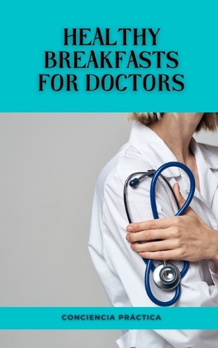Healthy breakfasts for doctors: A step-by-step guide to making your own breakfasts