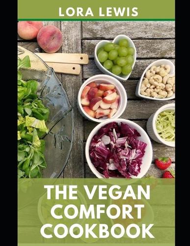 The Vegan Comfort Cookbook: Quick & Easy Plant-Based Recipes For Comfort Food