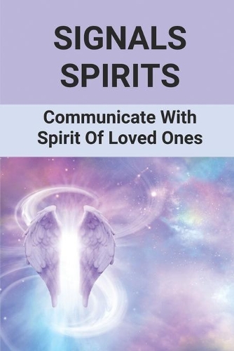 Signals Spirits: Communicate With Spirit Of Loved Ones: Mediumship