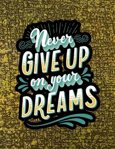 Never Give Up On Your Dreams: A Motivating Swear Word Coloring Book for Teens & Adults - Inspirational Coloring Books - A Motivational Adult Coloring Book with Inspiring Quotes a