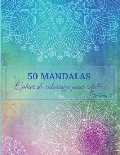 50 mandalas: Cahier de coloriage pour adultes: 50 magnifiques mandalas anti stress de différents niveaux pour adultes ou grands enfants: )