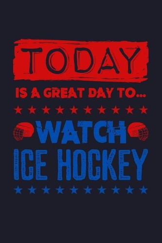 Today Is A Great Day To Watch Ice Hockey