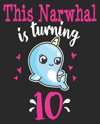This Narwhal Is Turning 10: 10th Tenth 10 Birthday Girls Boys Kids Party Composition Notebook 100 College Ruled Pages Journal Diary