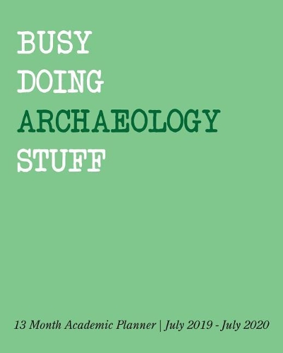 Busy Doing Archaeology Stuff: 13 Month Academic Planner July 2019 - July 2020