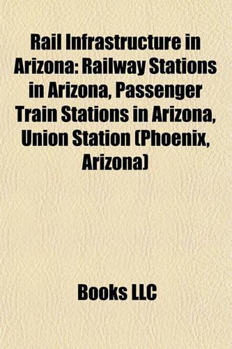 Rail Infrastructure in Arizona: Railway Stations in Arizona, Passenger Train Stations in Arizona, Union Station (Phoenix, Arizona)(English)