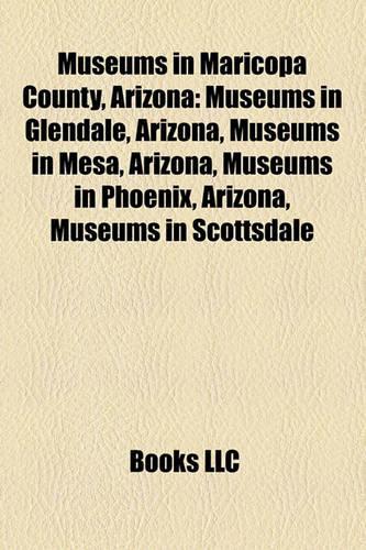 Museums in Maricopa County, Arizona: Museums in Glendale, Arizona, Museums in Mesa, Arizona, Musemuseums in Glendale, Arizona, Museums in Mesa, Arizona, Museums in Phoenix, Arizona, Mus(English)