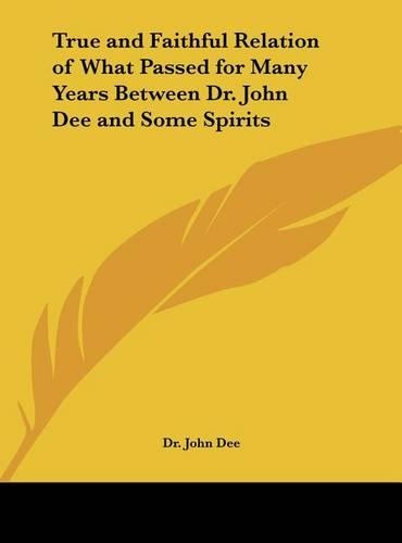 True and Faithful Relation of What Passed for Many Years Between Dr. John Dee and Some Spirits: (English)