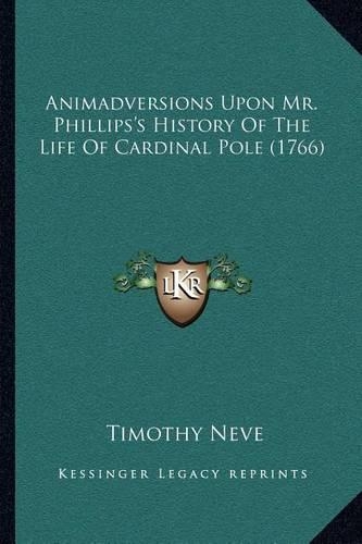 Animadversions Upon Mr. Phillips's History Of The Life Of Cardinal Pole (1766)