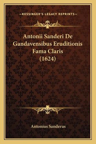 Antonii Sanderi De Gandavensibus Eruditionis Fama Claris (1624)