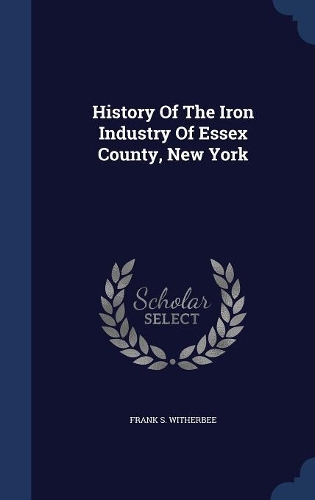 History Of The Iron Industry Of Essex County, New York