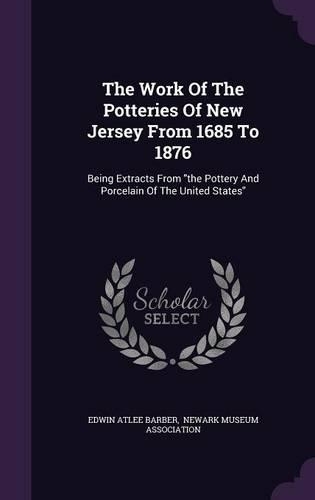 The Work Of The Potteries Of New Jersey From 1685 To 1876