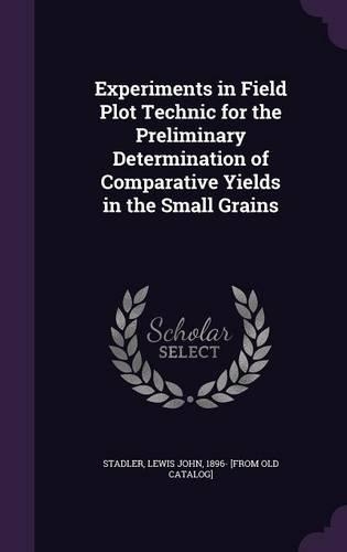 Experiments in Field Plot Technic for the Preliminary Determination of Comparative Yields in the Small Grains: (English)