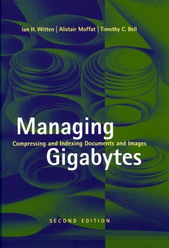 Managing Gigabytes: Compressing and Indexing Documents and Images, Second Edition(The Morgan Kaufmann Series in Multimedia Information and Systems)