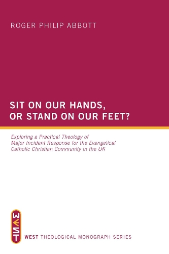 Sit on Our Hands, or Stand on Our Feet?: Exploring a Practical Theology of Major Incident Response for the Evangelical Catholic Christian Community in the UK(West Theological Monographs)