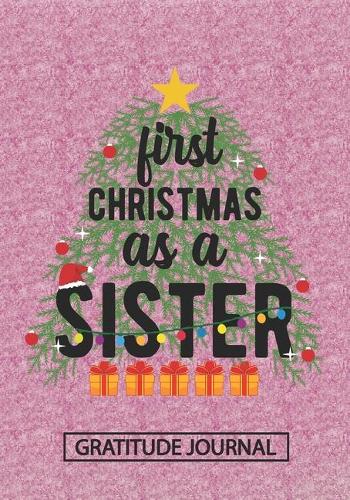 First Christmas As A Sister - Gratitude Journal: Blank Lined Notebooks Christmas Tree Gift For Promoted To Sister, Sister life Xmas Gift For Daughter