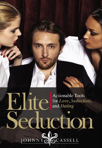 Elite Seduction: Actionable Tools for Love, Seduction, and Dating