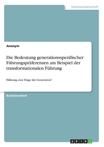 Die Bedeutung generationsspezifischer Führungspräferenzen am Beispiel der transformationalen Führung