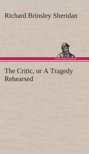 The Critic, or a Tragedy Rehearsed: (English)