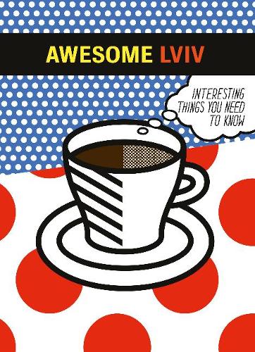 Awesome Lviv: Interesting things you need to know