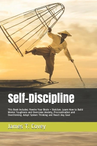 Self-Discipline: This Book Includes: Rewire Your Brain + Stoicism. Learn How to Build Mental Toughness and Overcome Anxiety, Procrastination and Overthinking. Adopt 