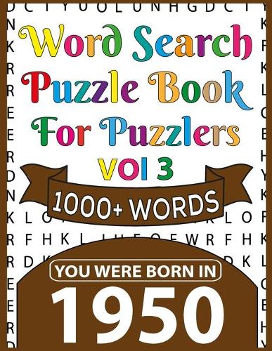 You Were Born In 1950: Word Search Puzzle Book For Puzzlers: Puzzles Book For Seniors Adults And More-Perfect Entertaining And Fun Game For Adults With Solutions
