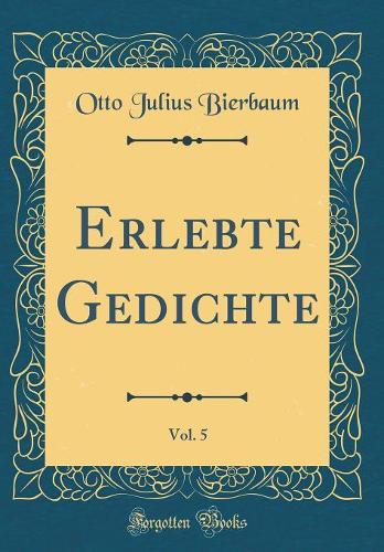 Erlebte Gedichte, Vol. 5 (Classic Reprint)