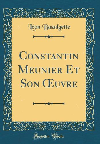 Constantin Meunier Et Son ?uvre (Classic Reprint)