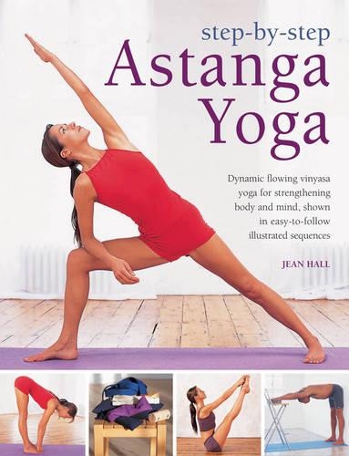 Step by Step Astanga Yoga: Dynamic Flowing Vinyasa Yoga for Strengthening Body and Mind, Shown in Easy-to-Follow Illustrated Sequences