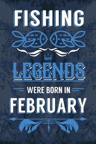 Fishing Legends Were Born In February: Fishing Journal Diary Born in February as Birthday, Fishing, Fishing gift ideas, Happy Birthday gift, Fishing Presents, Fisherman Birthday Gifts for