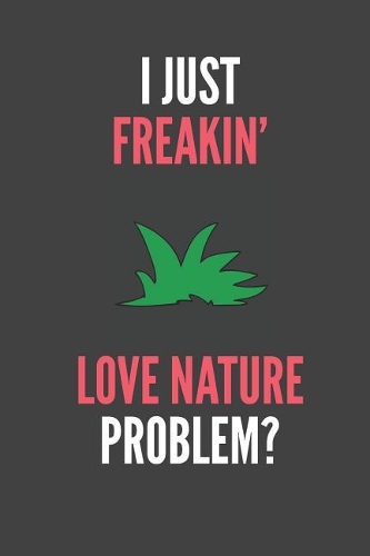 I Just Freakin' Love Nature