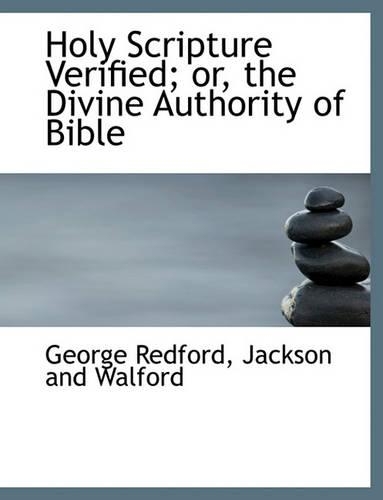 Holy Scripture Verified; Or, the Divine Authority of Bible