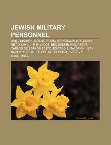 Jewish Military Personnel: Ariel Sharon, Moshe Dayan, John Monash, Yonatan Netanyahu, J. F. R. Jacob, Ben Dunkelman(English)