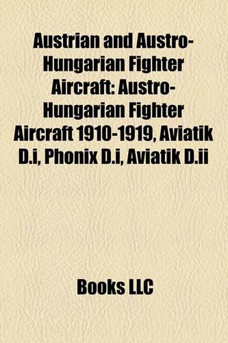 Austrian and Austro-Hungarian Fighter Aircraft: Austro-Hungarian Fighter Aircraft 1910-1919, Aviatik D.I, Phnix D.I, Aviatik D.II(English)