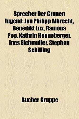 Sprecher Der Grnen Jugend: Jan Philipp Albrecht, Benedikt Lux, Ramona Pop, Kathrin Henneberger, Ines Eichmller, Stephan Schilling(German)